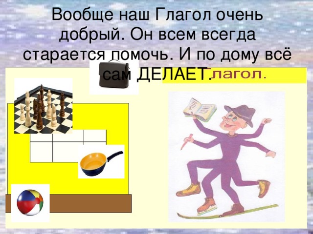 Вообще наш Глагол очень добрый. Он всем всегда старается помочь. И по дому всё сам ДЕЛАЕТ. 1499×1004