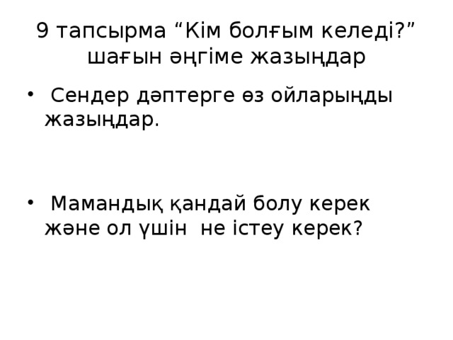 9 тапсырма “Кім болғым келеді?” шағын әңгіме жазыңдар