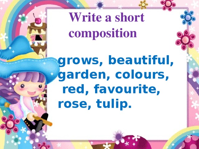 Write a short composition grows, beautiful, garden, colours,  red, favourite, rose, tulip.