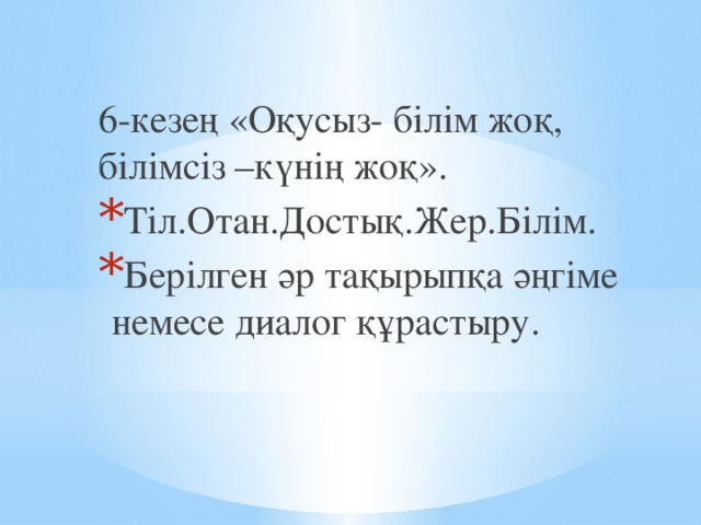 6-кезең «Оқусыз- білім жоқ, білімсіз –күнің жоқ».