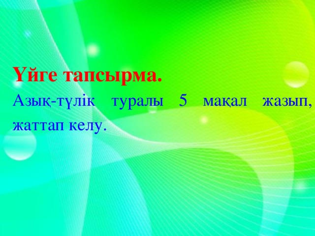 Үйге тапсырма.  Азық-түлік туралы 5 мақал жазып, жаттап келу.  