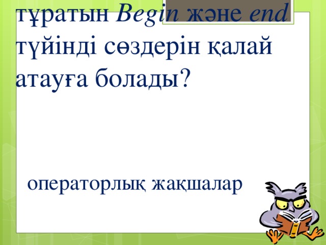 Операторды шектеп тұратын Begin және end түйінді сөздерін қалай атауға болады? операторлық жақшалар