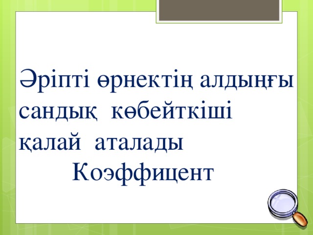 Әріпті өрнектің алдыңғы сандық көбейткіші қалай аталады Коэффицент