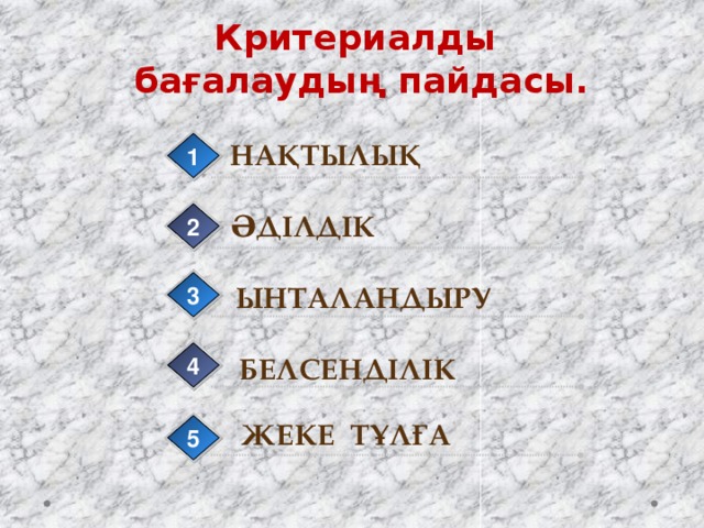 Критериалды бағалаудың пайдасы. Нақтылық 1 әділдік 2 ынталандыру 3 белсенділік 4 Жеке тұлға 5 5