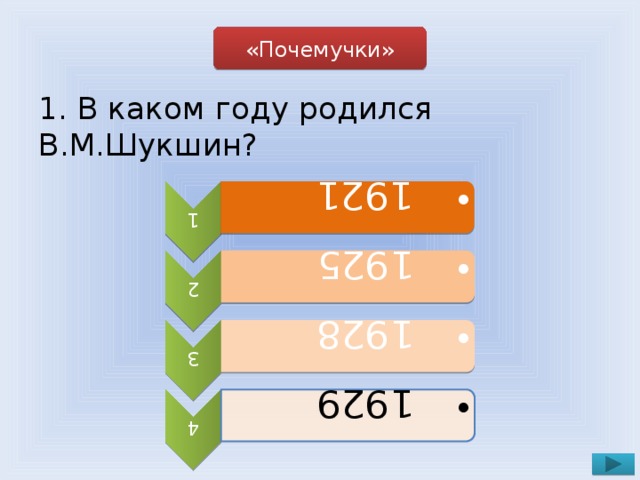 1  1921  1921 2  1925  1925 3  1928  1928 4  1929  1929 «Почемучки» 1. В каком году родился В.М.Шукшин?