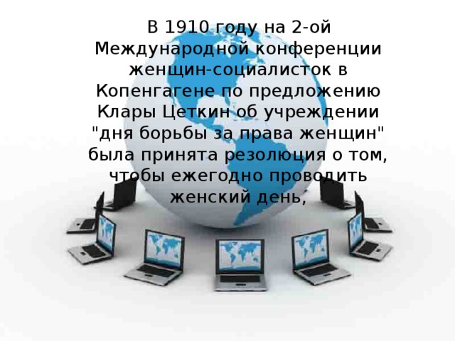 В 1910 году на 2-ой Международной конференции женщин-социалисток в Копенгагене по предложению Клары Цеткин об учреждении 