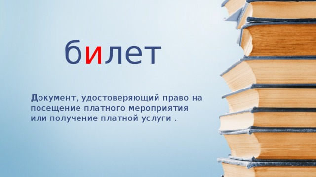 б и лет Д окумент, удостоверяющий право на посещение платного мероприятия или получение платной услуги .