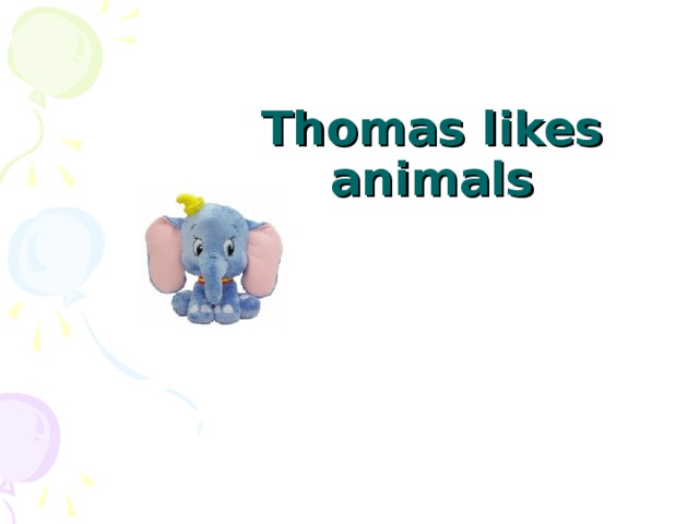Thomas likes  animals
