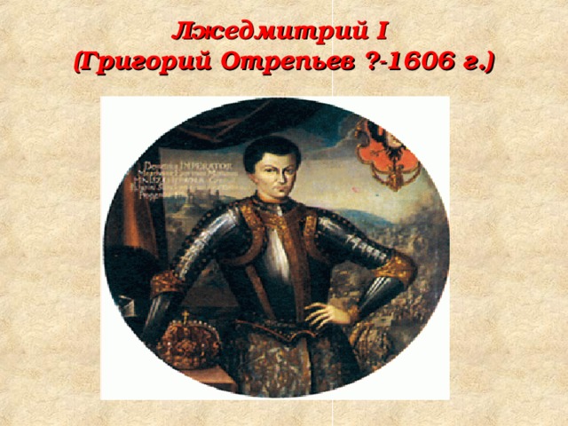Лжедмитрий I  ( Григорий Отрепьев ?-1606 г.)