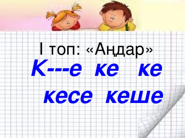 І топ : «Аңдар» К---е ке ке кесе кеше