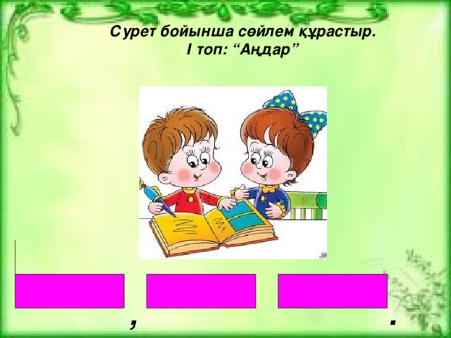 Сурет бойынша сөйлем құрастыр. І топ: “Аңдар”   .  ,