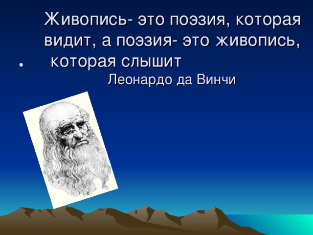 Живопись- это поэзия, которая видит, а поэзия- это живопись, которая слышит Леонардо да Винчи