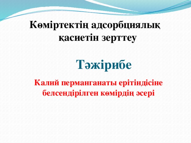 Көміртектің адсорбциялық қасиетін зерттеу Тәжірибе Калий перманганаты ерітіндісіне белсендірілген көмірдің әсері