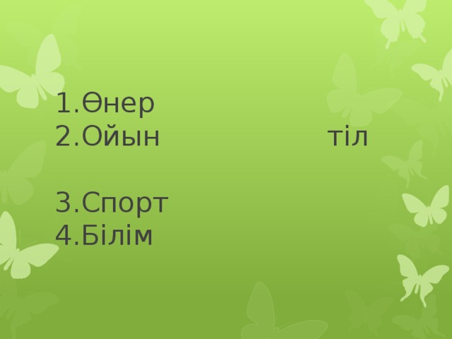 1.Өнер  2.Ойын тіл  3.Спорт  4.Білім