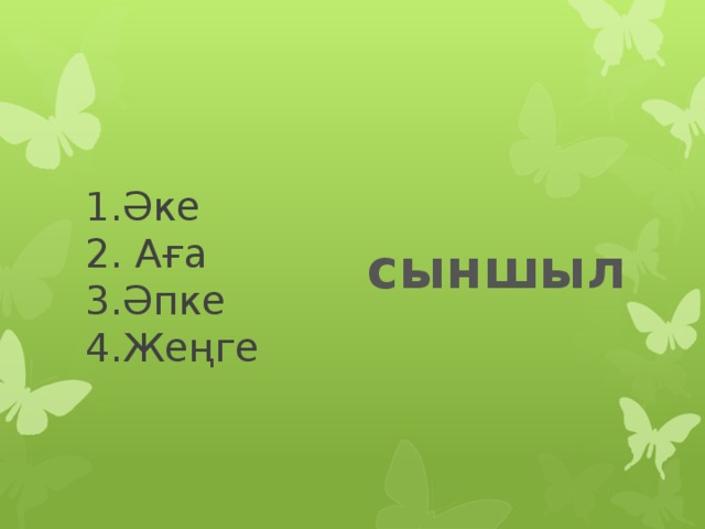 1.Әке  2. Аға  3.Әпке  4.Жеңге    сыншыл