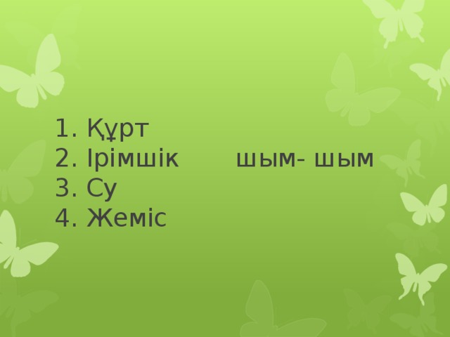 1. Құрт  2. Ірімшік шым- шым  3. Су  4. Жеміс