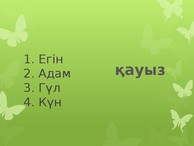 1. Егін  2. Адам  3. Гүл  4. Күн қауыз