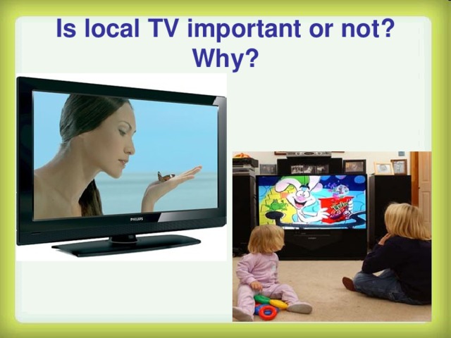 Is local TV important or not ? Why ?