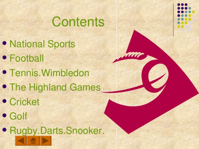 Contents National Sports . Football . Tennis.Wimbledon . The Highland Games . Cricket . Golf . Rugby.Darts.Snooker .  04.11.16