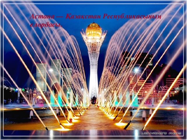 Астана — Қазақстан Республикасының  елордасы.