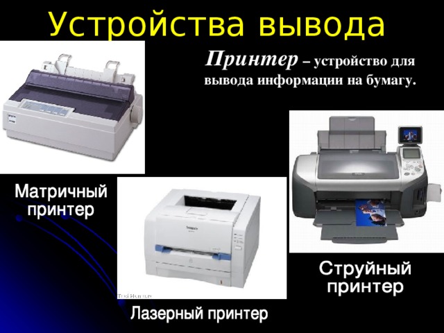 Устройства вывода  Принтер – устройство для вывода информации на бумагу.