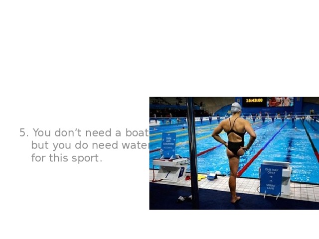 5. You don’t need a boat but you do need water for this sport.  Swimming