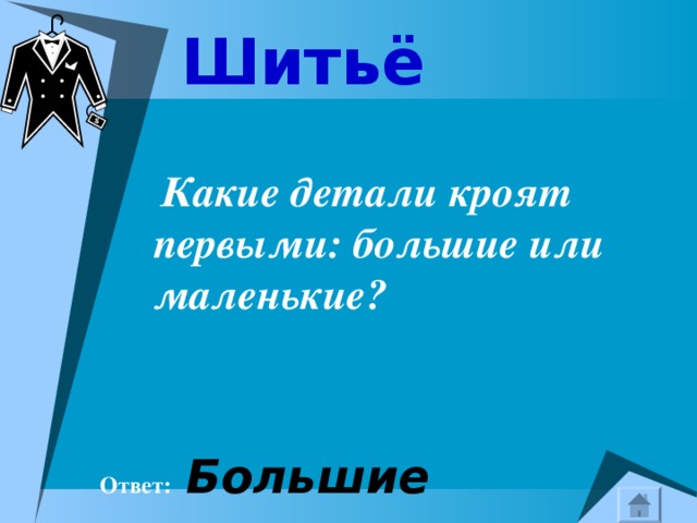 Шитьё   Какие детали кроят первыми: большие или маленькие?    Ответ:  Большие