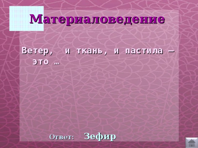 Материаловедение   Ветер, и ткань, и пастила – это …   Ответ:  Зефир