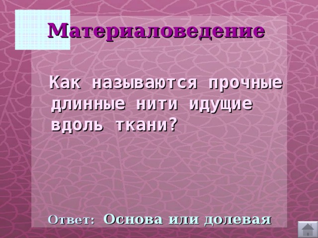 Материаловедение    Как называются прочные длинные нити идущие вдоль ткани?   Ответ:  Основа или долевая