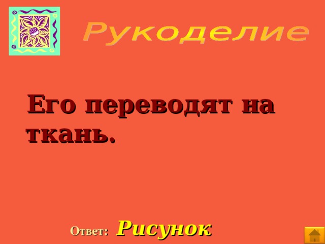 Его переводят на ткань.  Ответ:  Рисунок