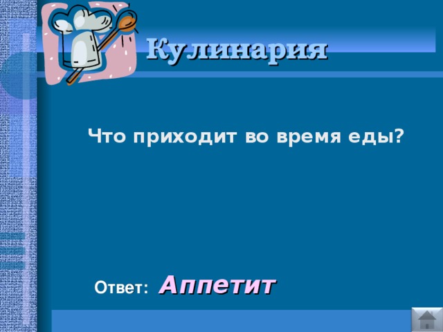 Кулинария   Что приходит во время еды?     Ответ:  Аппетит