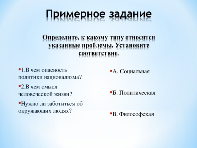 1.В чем опасность политики национализма? 2.В чем смысл человеческой жизни? Нужно ли заботиться об окружающих людях? А. Социальная  Б. Политическая  В. Философская