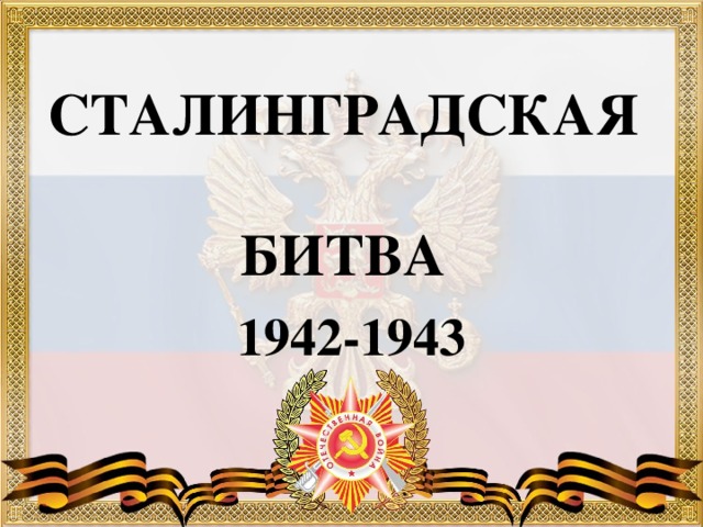 СТАЛИНГРАДСКАЯ  БИТВА 1942-1943