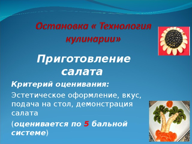 Приготовление салата Критерий оценивания: Эстетическое оформление, вкус, подача на стол, демонстрация салата ( оценивается по 5 бальной системе )