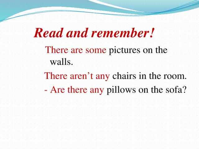 Read and remember! There are some pictures on the walls.  There aren’t any chairs in the room.  - Are there any pillows on the sofa?
