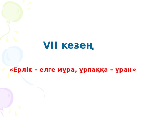 VІІ кезең  «Ерлік – елге мұра, ұрпаққа – ұран»