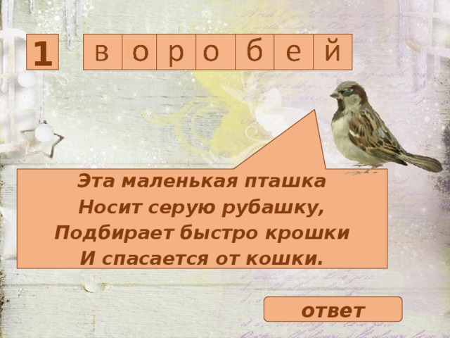 1 Эта маленькая пташка  Носит серую рубашку,  Подбирает быстро крошки  И спасается от кошки. ответ