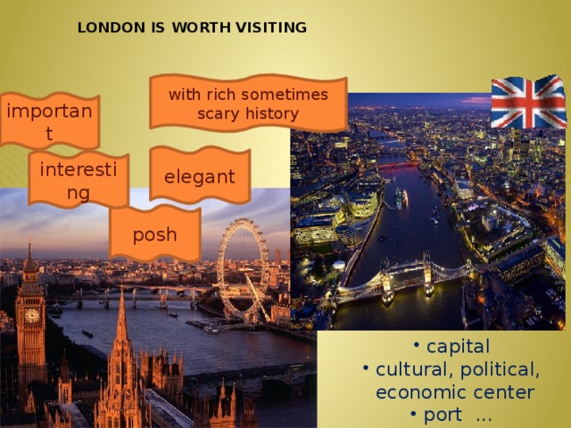 LONDON IS WORTH VISITING with rich sometimes scary history important elegant interesting posh