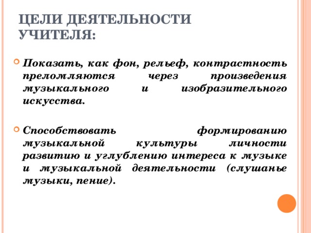 ЦЕЛИ ДЕЯТЕЛЬНОСТИ УЧИТЕЛЯ: Показать, как фон, рельеф, контрастность преломляются через произведения музыкального и изобразительного искусства.