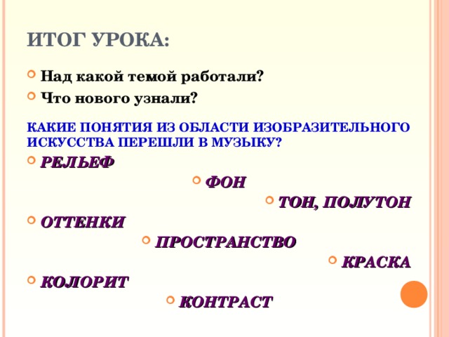 ИТОГ УРОКА: Над какой темой работали? Что нового узнали? КАКИЕ ПОНЯТИЯ ИЗ ОБЛАСТИ ИЗОБРАЗИТЕЛЬНОГО ИСКУССТВА ПЕРЕШЛИ В МУЗЫКУ?