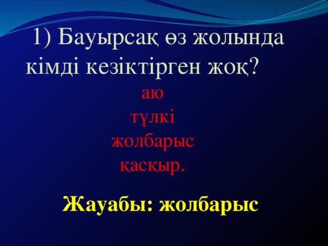 1) Бауырсақ өз жолында кімді кезіктірген жоқ? аю түлкі жолбарыс қасқыр. Жауабы: жолбарыс