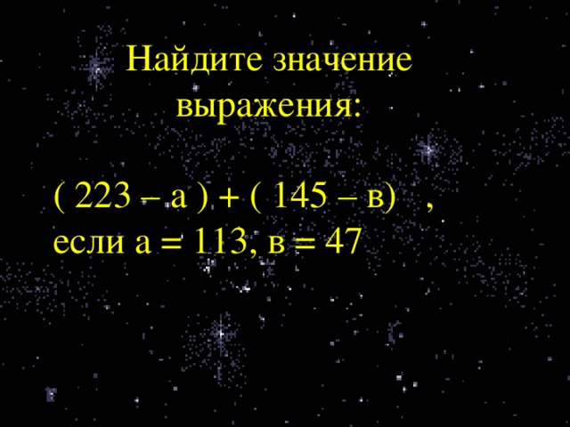 Найдите значение выражения: ( 223 – а ) + ( 145 – в) , если а = 113, в = 47