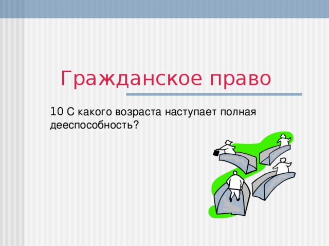 Гражданское право 10 С какого возраста наступает полная дееспособность?