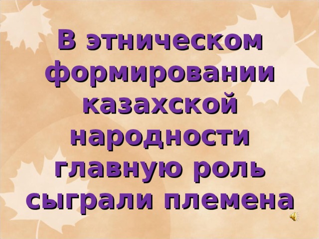 В этническом формировании казахской народности главную роль сыграли племена