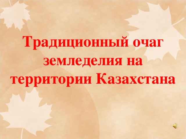 Традиционный очаг земледелия на территории Казахстана