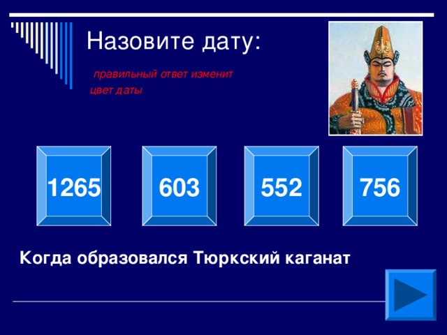 Назовите дату:   правильный ответ изменит  цвет даты 552 1265 603 756  Когда образовался Тюркский каганат