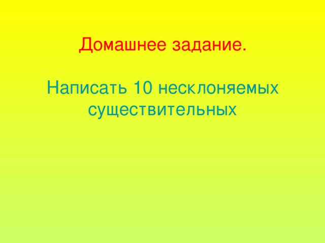 Домашнее задание.   Написать 10 несклоняемых существительных