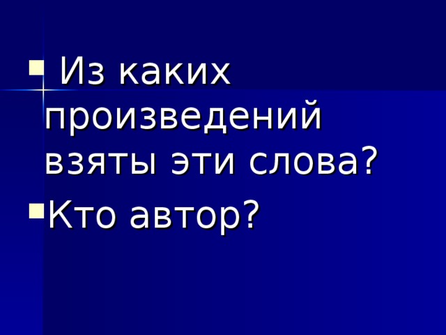 Из каких произведений взяты эти слова? Кто автор?