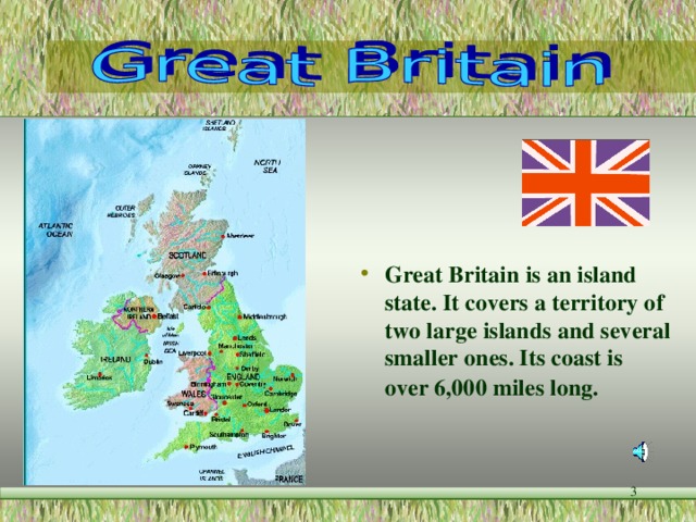 The Best of All Possible Worlds Great Britain is an island state. It covers a territory of two large islands and several smaller ones. Its coast is over 6,000 miles long.   26.12.2006