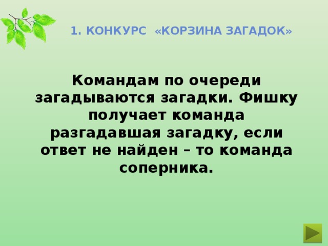 1. Конкурс «Корзина загадок» Командам по очереди загадываются загадки. Фишку получает команда разгадавшая загадку, если ответ не найден – то команда соперника.